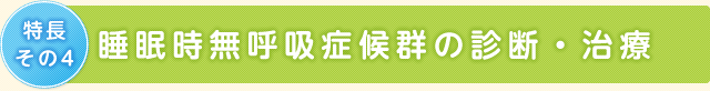 特徴その4　睡眠時無呼吸症候群の診断・治療